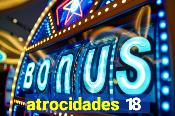 atrocidades 18